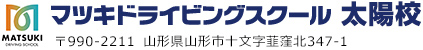 マツキドライビングスクール太陽校	 〒990-2211 山形県山形市十文字韮窪北347-1　TEL.023-687-4024 / FAX.023-686-5450